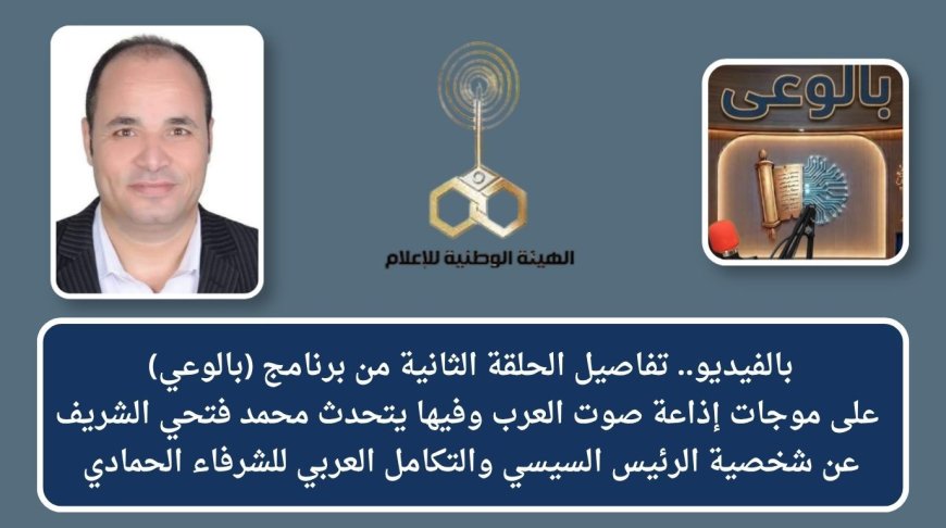 بالفيديو.. تفاصيل الحلقة الثانية من برنامج (بالوعي) على موجات إذاعة صوت العرب وفيها يتحدث محمد فتحي الشريف عن شخصية الرئيس السيسي والتكامل العربي للشرفاء الحمادي