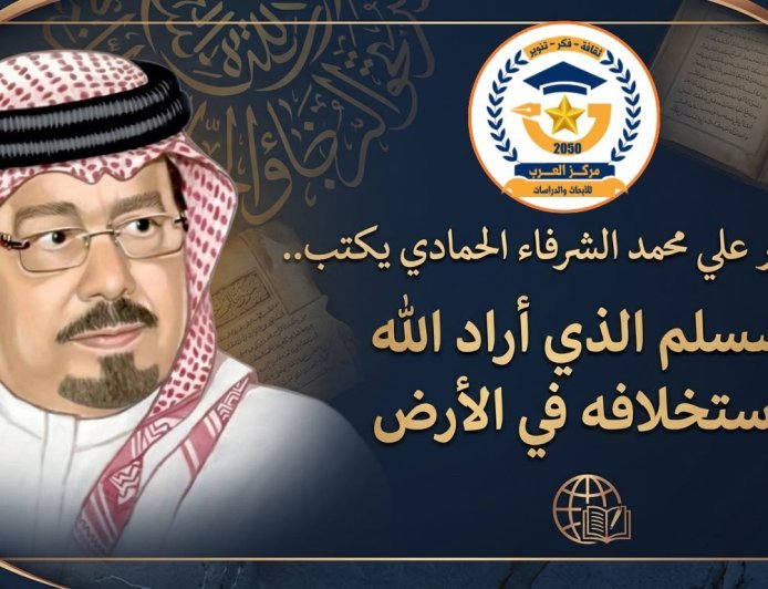 المفكر علي محمد الشرفاء الحمادي يكتب.. المسلم الذي أراد الله استخلافه في الأرض