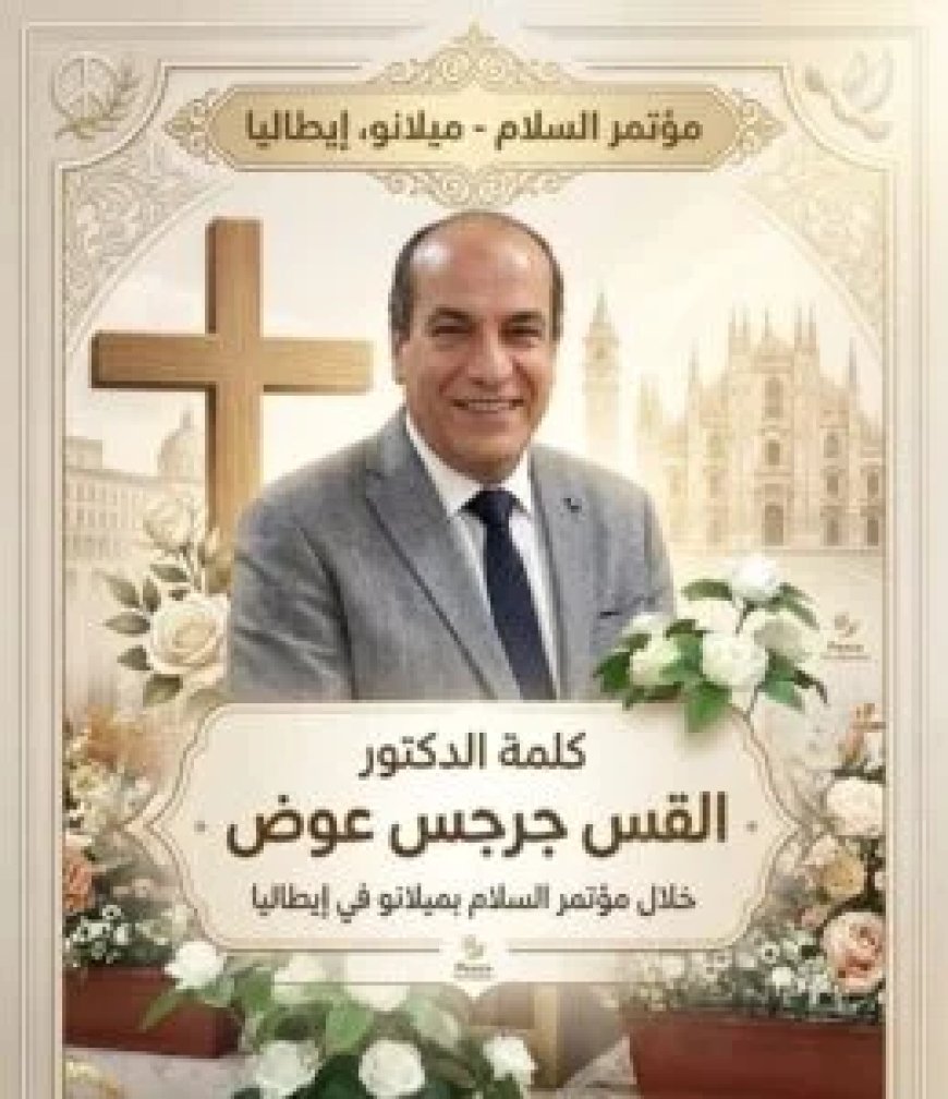 القس جرجس عوض من ميلانو: أزمة العالم ليست في “العلم” بل في “الضمير”.. والسلام رسالة الله الممدودة من السماء