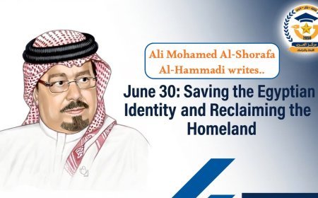 Ali Mohamed Al-Shorafa Al-Hammadi writes.."June 30: Saving the Egyptian Identity and Reclaiming the Homeland