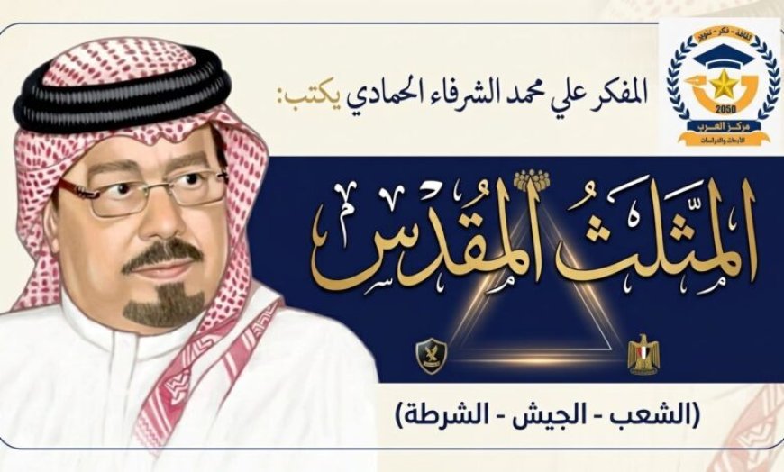 المفكر العربى علي محمد الشرفاء الحمادي يكتب :المثلث المقدس ” الشعب- الجيش – الشرطة”