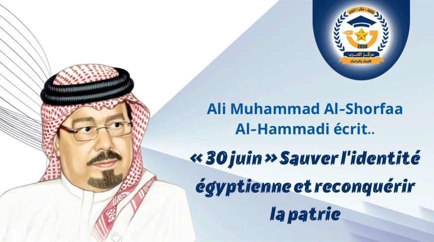 Ali Muhammad Al-Shorfaa Al-Hammadi écrit..« 30 juin » Sauver l'identité égyptienne et reconquérir la patrie