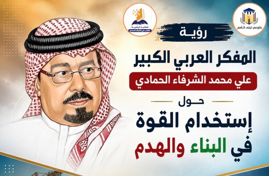 رؤية المفكر العربي الكبير علي محمد الشرفاء الحمادي حول إستخدام القوة في البناء والهدم