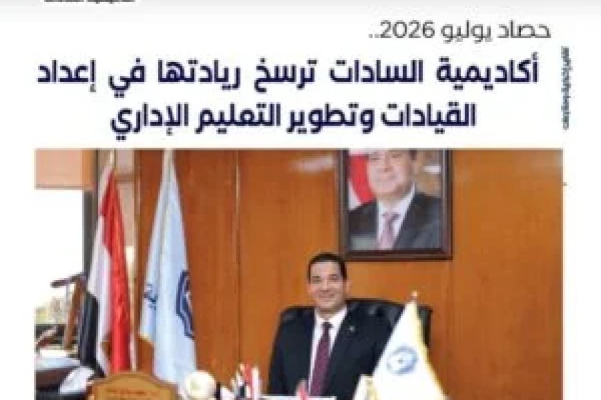 حصاد يوليو 2026.. أكاديمية السادات ترسخ ريادتها في إعداد القيادات وتطوير التعليم الإداري