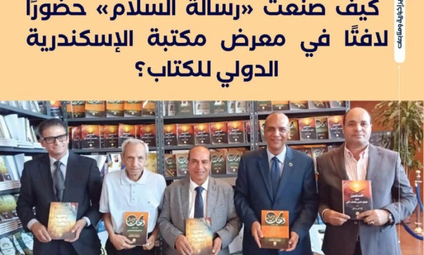 من جناح للكتب إلى منصة للحوار والشراكات.. كيف صنعت «رسالة السلام» حضورًا لافتًا في معرض مكتبة الإسكندرية الدولي للكتاب؟