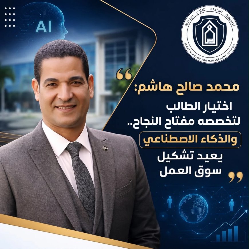 محمد صالح هاشم: اختيار الطالب لتخصصه مفتاح النجاح.. والذكاء الاصطناعي يعيد تشكيل سوق العمل