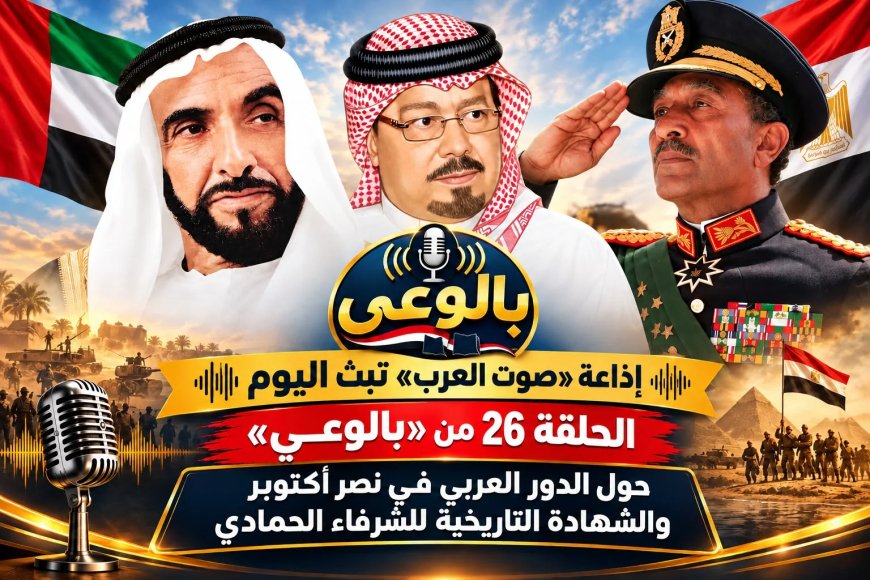 إذاعة «صوت العرب» تبث اليوم الحلقة 26 من «بالوعي» حول الدور العربي في نصر أكتوبر والشهادة التاريخية للشرفاء الحمادي